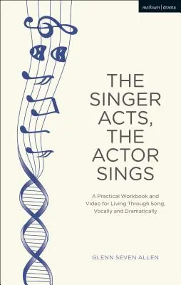 Spevák koná, herec spieva: Praktická cvičebnica k životu prostredníctvom piesne, hlasovo a dramaticky - The Singer Acts, the Actor Sings: A Practical Workbook to Living Through Song, Vocally and Dramatically