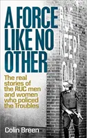 Sila ako žiadna iná: Sila Force Force: Skutočné príbehy mužov a žien z Ruc, ktorí robili policajnú políciu v ťažkostiach - A Force Like No Other: The Real Stories of the Ruc Men and Women Who Policed the Troubles