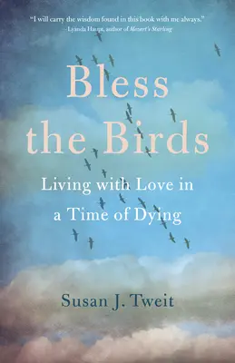Požehnajte vtákom: Žiť s láskou v čase umierania - Bless the Birds: Living with Love in a Time of Dying
