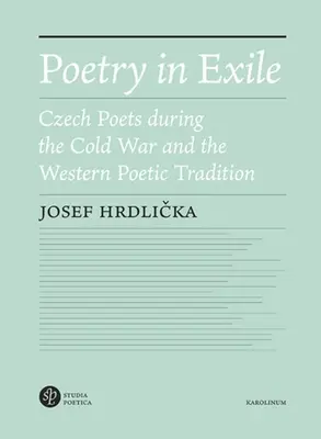 Poézia v exile: Českí básnici počas studenej vojny a západná básnická tradícia - Poetry in Exile: Czech Poets During the Cold War and the Western Poetic Tradition