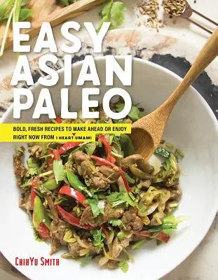 Ázijské paleo: Srdce Umami: Jednoduché, čerstvé recepty, ktoré si môžete pripraviť vopred alebo si ich vychutnať hneď teraz od I Heart Umami - Asian Paleo: Easy, Fresh Recipes to Make Ahead or Enjoy Right Now from I Heart Umami