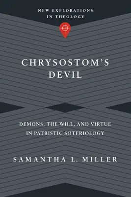 Chryzostomov diabol: Chryzostom: Démoni, vôľa a cnosť v patristickej soteriológii - Chrysostom's Devil: Demons, the Will, and Virtue in Patristic Soteriology