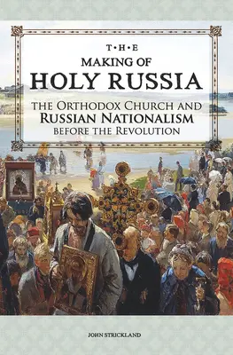 Tvorba Svätej Rusi: Pravoslávna cirkev a ruský nacionalizmus pred revolúciou - The Making of Holy Russia: The Orthodox Church and Russian Nationalism Before the Revolution