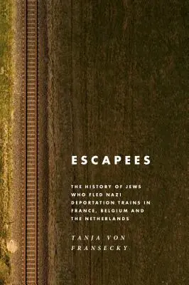 Utečenci: História Židov, ktorí utiekli z nacistických deportačných vlakov vo Francúzsku, Belgicku a Holandsku - Escapees: The History of Jews Who Fled Nazi Deportation Trains in France, Belgium, and the Netherlands