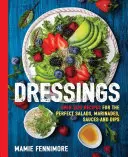 Dresingy: (kuchárska kniha šalátov, vegetariánske recepty, vegánska kuchárka): Viac ako 200 receptov na dokonalé šaláty, marinády, omáčky a dipy - Dressings: Over 200 Recipes for the Perfect Salads, Marinades, Sauces, and Dips (Salad Cookbook, Vegetarian Recipes, Vegan Cookin