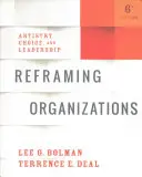 Preformulovanie organizácií: Umeleckosť, voľba a vedenie - Reframing Organizations: Artistry, Choice, and Leadership