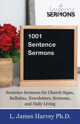 1001 viet kázne: Kázne o vetách pre cirkevné vývesky, bulletiny, bulletiny, kázne a každodenný život - 1001 Sentence Sermons: Sentence Sermons for Church Signs, Bulletins, Newsletters, Sermons, and Daily Living