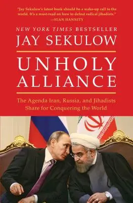Nesvätá aliancia: Spoločný program Iránu, Ruska a džihádistov na dobytie sveta - Unholy Alliance: The Agenda Iran, Russia, and Jihadists Share for Conquering the World