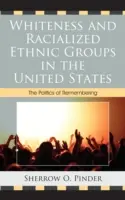 Bielosť a rasové etnické skupiny v Spojených štátoch: Politika spomínania - Whiteness and Racialized Ethnic Groups in the United States: The Politics of Remembering