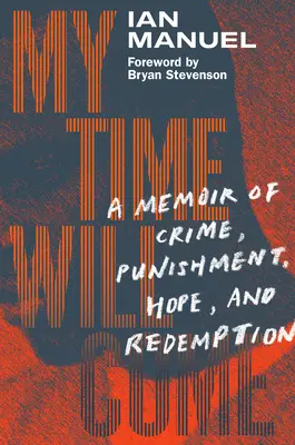 Môj čas príde: Memoáre o zločine, treste, nádeji a vykúpení - My Time Will Come: A Memoir of Crime, Punishment, Hope, and Redemption