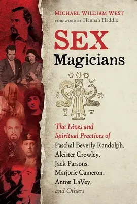 Sexuálni kúzelníci: Životy a duchovné praktiky Paschala Beverlyho Randolpha, Aleistera Crowleyho, Jacka Parsonsa, Marjorie Cameronovej, Antona - Sex Magicians: The Lives and Spiritual Practices of Paschal Beverly Randolph, Aleister Crowley, Jack Parsons, Marjorie Cameron, Anton