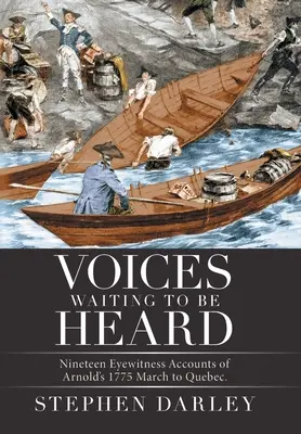 Hlasy čakajúce na vypočutie: Arnoldovho pochodu do Quebecu v roku 1775. - Voices Waiting to Be Heard: Nineteen Eyewitness Accounts of Arnold's 1775 March to Quebec.