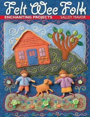 Plstený ľud: Očarujúce projekty - Felt Wee Folk: Enchanting Projects