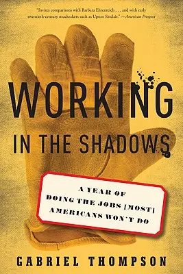 Práca v tieni: Rok vykonávania prác, ktoré (väčšina) Američanov nechce vykonávať - Working in the Shadows: A Year of Doing the Jobs (Most) Americans Won't Do