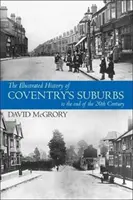 Ilustrované dejiny predmestí Coventry do konca 20. storočia. - Illustrated History of Coventry Suburbs to the end of the 20th Century.