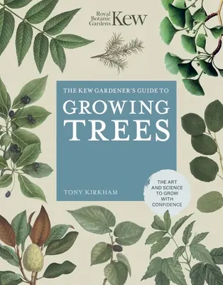 Sprievodca záhradníka z Kew pre pestovanie stromov: Umenie a veda, ako pestovať s istotou - The Kew Gardener's Guide to Growing Trees: The Art and Science to Grow with Confidence