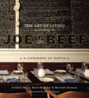 Umenie žiť podľa Joea Beefa: kuchárska kniha svojho druhu - The Art of Living According to Joe Beef: A Cookbook of Sorts