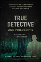 True Detective a filozofia: Hlbší druh temnoty - True Detective and Philosophy: A Deeper Kind of Darkness