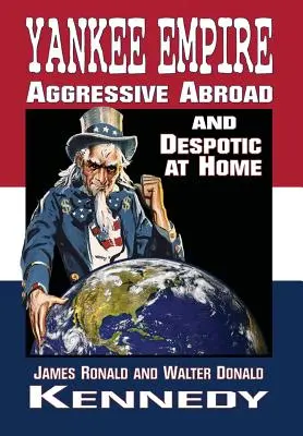 Yankee Empire: V zahraničí agresívne, doma despotické - Yankee Empire: Aggressive Abroad and Despotic At Home