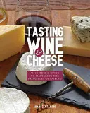 Ochutnávka vína a syrov: Vychutnávanie syra a vína: sprievodca pre zasvätených, ako si osvojiť princípy párovania - Tasting Wine and Cheese: An Insider's Guide to Mastering the Principles of Pairing