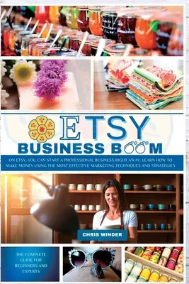 Etsy Business Boom: Na Etsy môžete začať profesionálne podnikať hneď. Naučte sa, ako zarobiť peniaze pomocou najefektívnejšieho marketingu - Etsy Business Boom: On Etsy, you Can Start a Professional Business Right Away. Learn how to Make Money Using the Most Effective Marketing