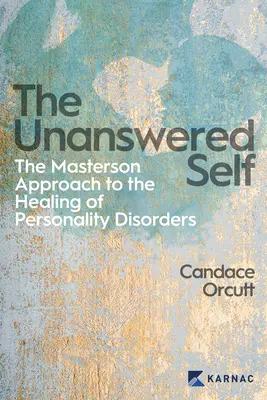 Nezodpovedané ja: Mastersonov prístup k liečbe porúch osobnosti - The Unanswered Self: The Masterson Approach to the Healing of Personality Disorder