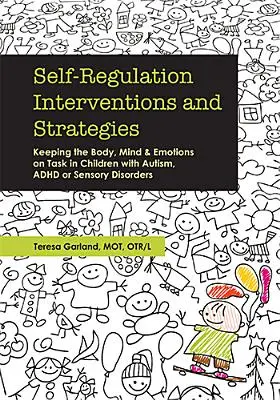 Sebaregulačné intervencie a stratégie: Udržiavanie tela, mysle a emócií pri plnení úloh u detí s autizmom, ADHD alebo zmyslovými poruchami - Self-Regulation Interventions and Strategies: Keeping the Body, Mind and Emotions on Task in Children with Autism, ADHD or Sensory Disorders