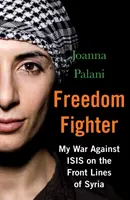 Bojovník za slobodu: Moja vojna proti Isis na frontoch v Sýrii - Freedom Fighter: My War Against Isis on the Frontlines of Syria