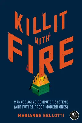 Zabi to ohňom: Správa starnúcich počítačových systémov (a zabezpečenie moderných systémov do budúcnosti) - Kill It with Fire: Manage Aging Computer Systems (and Future Proof Modern Ones)