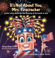 Nie je to o vás, pani petarda: Nie je to o petardách: Milostný list o skutočnom význame štvrtého júla - It's Not about You, Mrs. Firecracker: A Love Letter about the True Meaning of the Fourth of July