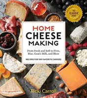 Domáca výroba syra, 4. vydanie: Od čerstvých a mäkkých syrov po tvrdé, modré, kozie a iné; recepty na 100 obľúbených syrov - Home Cheese Making, 4th Edition: From Fresh and Soft to Firm, Blue, Goat's Milk, and More; Recipes for 100 Favorite Cheeses