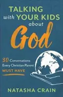 Rozhovory s deťmi o Bohu: 30 rozhovorov, ktoré musí viesť každý kresťanský rodič - Talking with Your Kids about God: 30 Conversations Every Christian Parent Must Have