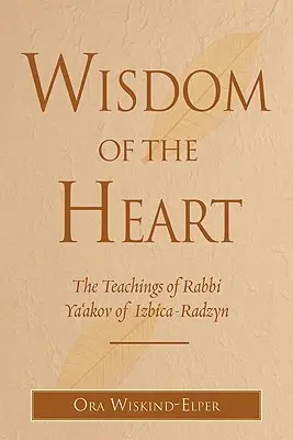 Múdrosť srdca: Učenie rabína Jaakova z Izbice-Radzyna - Wisdom of the Heart: The Teachings of Rabbi Ya'akov of Izbica-Radzyn
