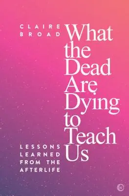 Čo nás mŕtvi učia: Poučenie z posmrtného života - What the Dead Are Dying to Teach Us: Lessons Learned from the Afterlife