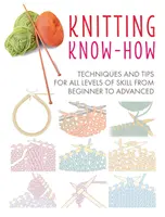 Know-how pletenia: Techniky a tipy pre všetky úrovne zručnosti od začiatočníkov po pokročilých - Knitting Know-How: Techniques and Tips for All Levels of Skill from Beginner to Advanced
