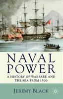 Námorná moc: A History of Warfare and Sea from 1500 onwards (Dejiny vojenstva a mora od roku 1500) - Naval Power: A History of Warfare and the Sea from 1500 onwards