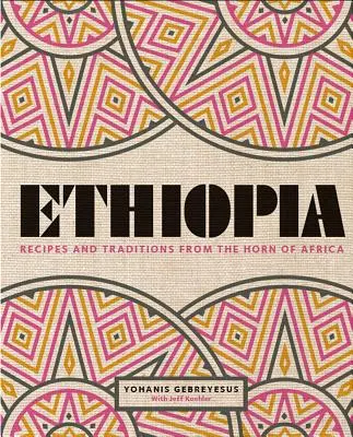 Etiópia: Recepty a tradície z Afrického rohu - Ethiopia: Recipes and Traditions from the Horn of Africa