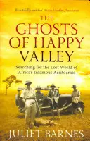 Prízraky zo Šťastného údolia: Pátranie po stratenom svete neslávne známych afrických aristokratov - The Ghosts of Happy Valley: Searching for the Lost World of Africa's Infamous Aristocrats