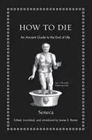 Ako zomrieť: staroveký sprievodca koncom života - How to Die: An Ancient Guide to the End of Life