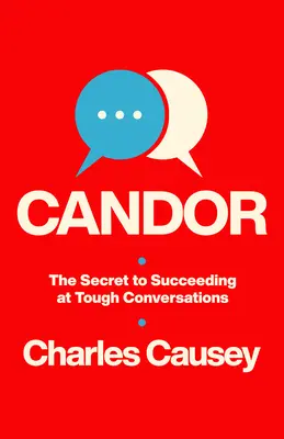 Candor: Tajomstvo úspechu v ťažkých rozhovoroch - Candor: The Secret to Succeeding at Tough Conversations