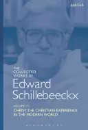 The Collected Works of Edward Schillebeeckx Volume 7: Kristus: Kresťanská skúsenosť v modernom svete - The Collected Works of Edward Schillebeeckx Volume 7: Christ: The Christian Experience in the Modern World