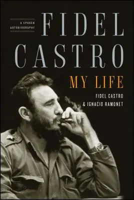 Fidel Castro: Fidel Castro: Môj život: Fidel Fidel: moja autobiografia: hovorená autobiografia Fidel Fidel Fidel: moja autobiografia: hovorená autobiografia - Fidel Castro: My Life: A Spoken Autobiography