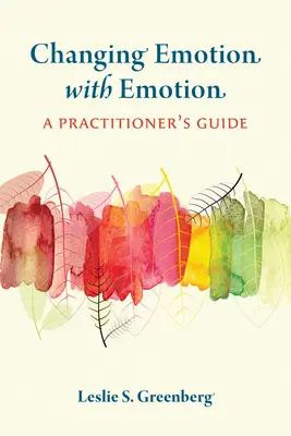 Zmena emócií pomocou emócií: Príručka pre praktikov - Changing Emotion with Emotion: A Practitioner's Guide