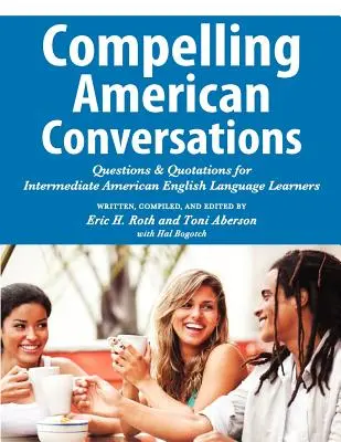 Compelling American Conversations: Otázky a citáty pre stredne pokročilých študentov americkej angličtiny - Compelling American Conversations: Questions and Quotations for Intermediate American English Language Learners