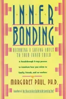 Vnútorné spojenie: Stať sa milujúcim dospelým voči svojmu vnútornému dieťaťu - Inner Bonding: Becoming a Loving Adult to Your Inner Child