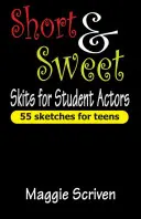 Krátke a milé scénky pre študentských hercov: 55 skečov pre tínedžerov - Short & Sweet Skits for Student Actors: 55 Sketches for Teens