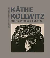 Kthe Kollwitz: Knižné diela, proces, politika - Kthe Kollwitz: Prints, Process, Politics