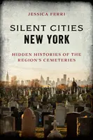 Tiché mestá New Yorku: Skryté príbehy cintorínov v regióne - Silent Cities New York: Hidden Histories of the Region's Cemeteries
