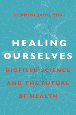 Healing Ourselves: Veda o biopole a budúcnosť zdravia - Healing Ourselves: Biofield Science and the Future of Health