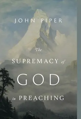 Nadradenosť Boha v kázaní (revidované a rozšírené vydanie) - The Supremacy of God in Preaching (Revised and Expanded Edition)